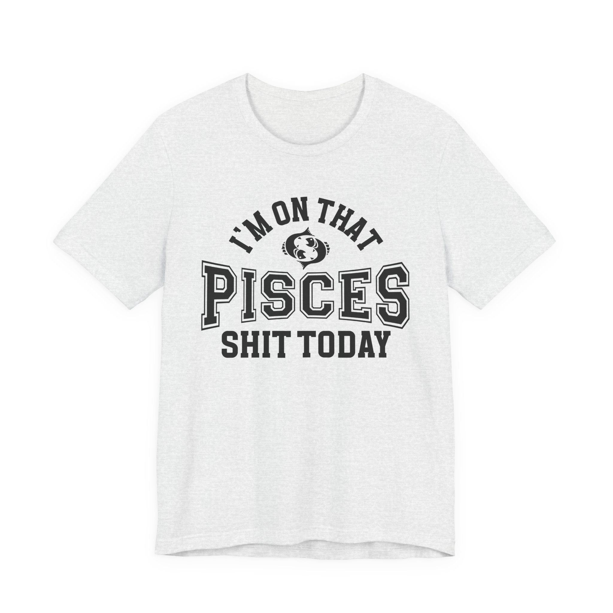 I'm On That Pisces Shit Today T-shirt