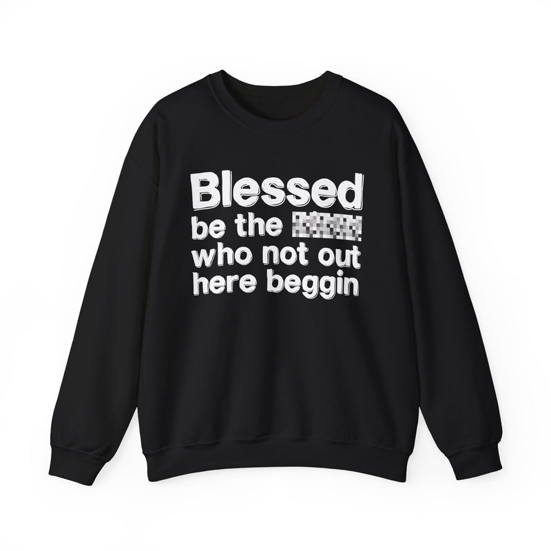 Blessed Be The [Censored] Who Not Out Here Beggin' — Funny Inspirational Sweathsirt