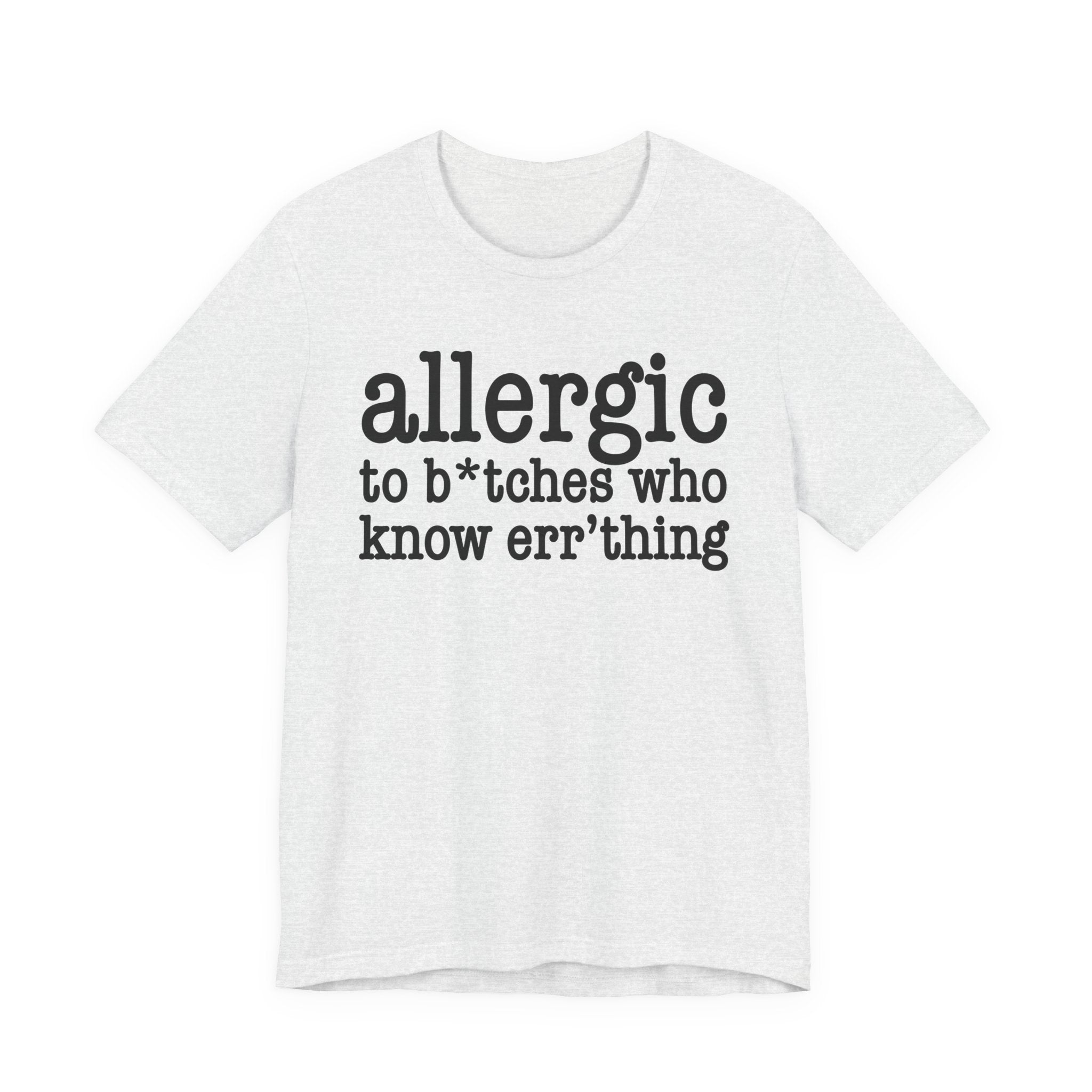 Allergic To Bitches Who Know Err'Thing  — T-shirt