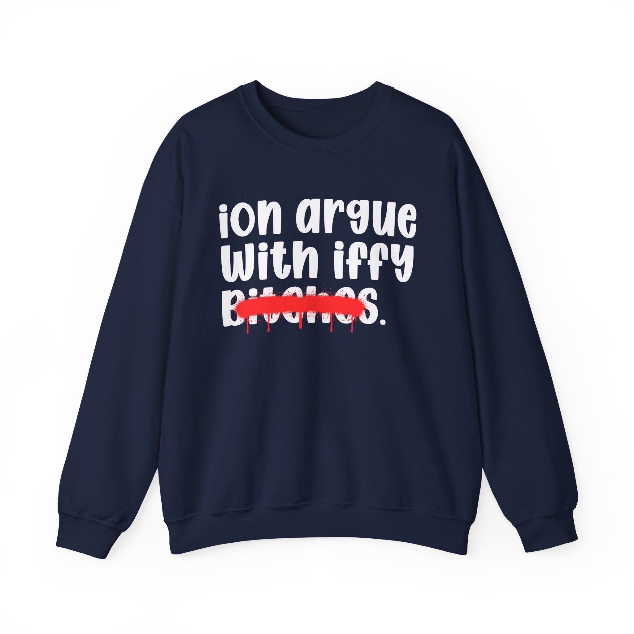 ION (I Don't) Argue With Iffy Bitches — Funny Statement Sweatshirt