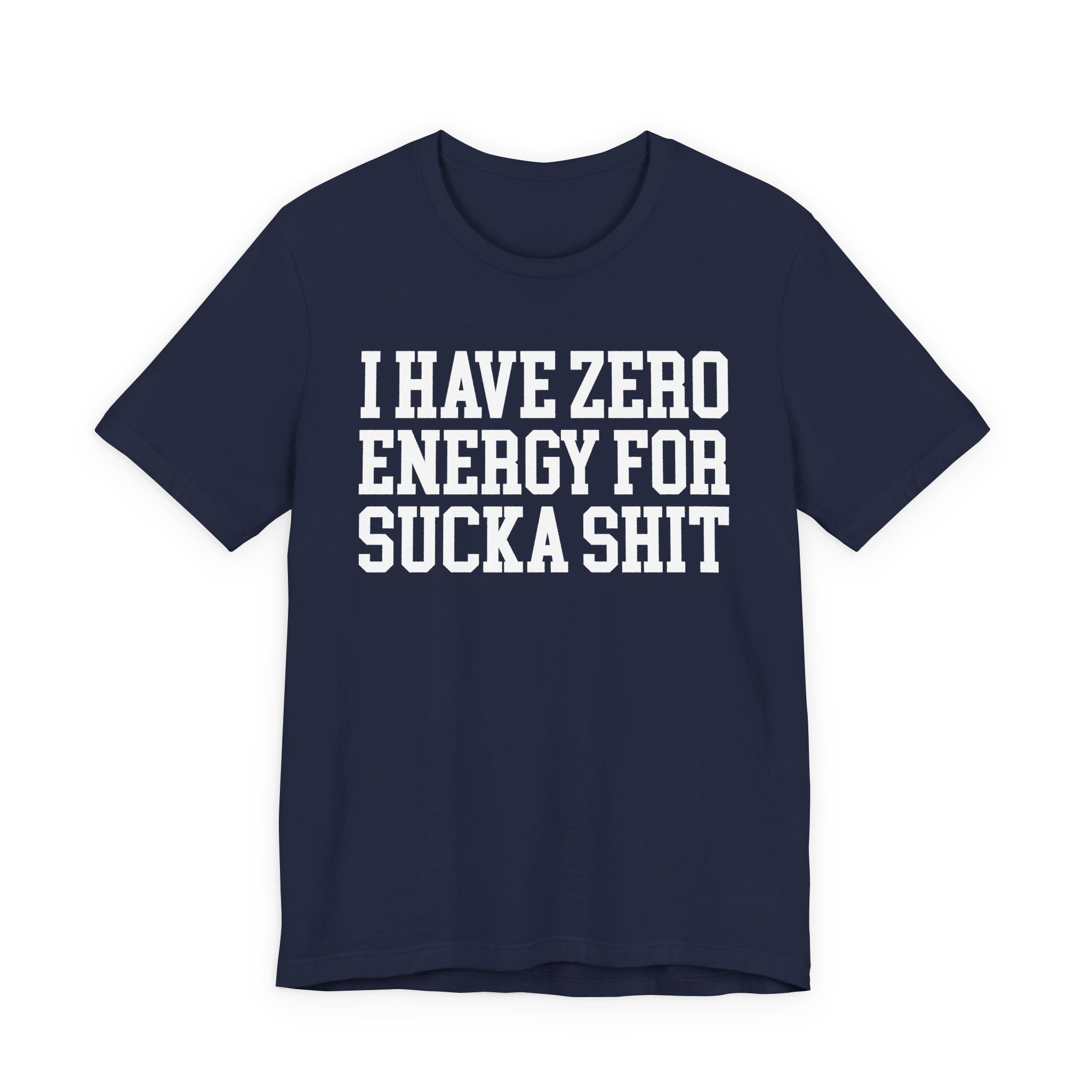 I Have Zero Energy For Sucka Shit — T-shirt