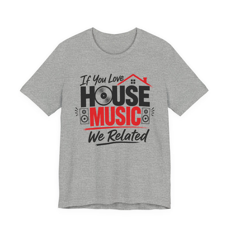 If You Love House Music We Related － House Music Lovers T-shirt