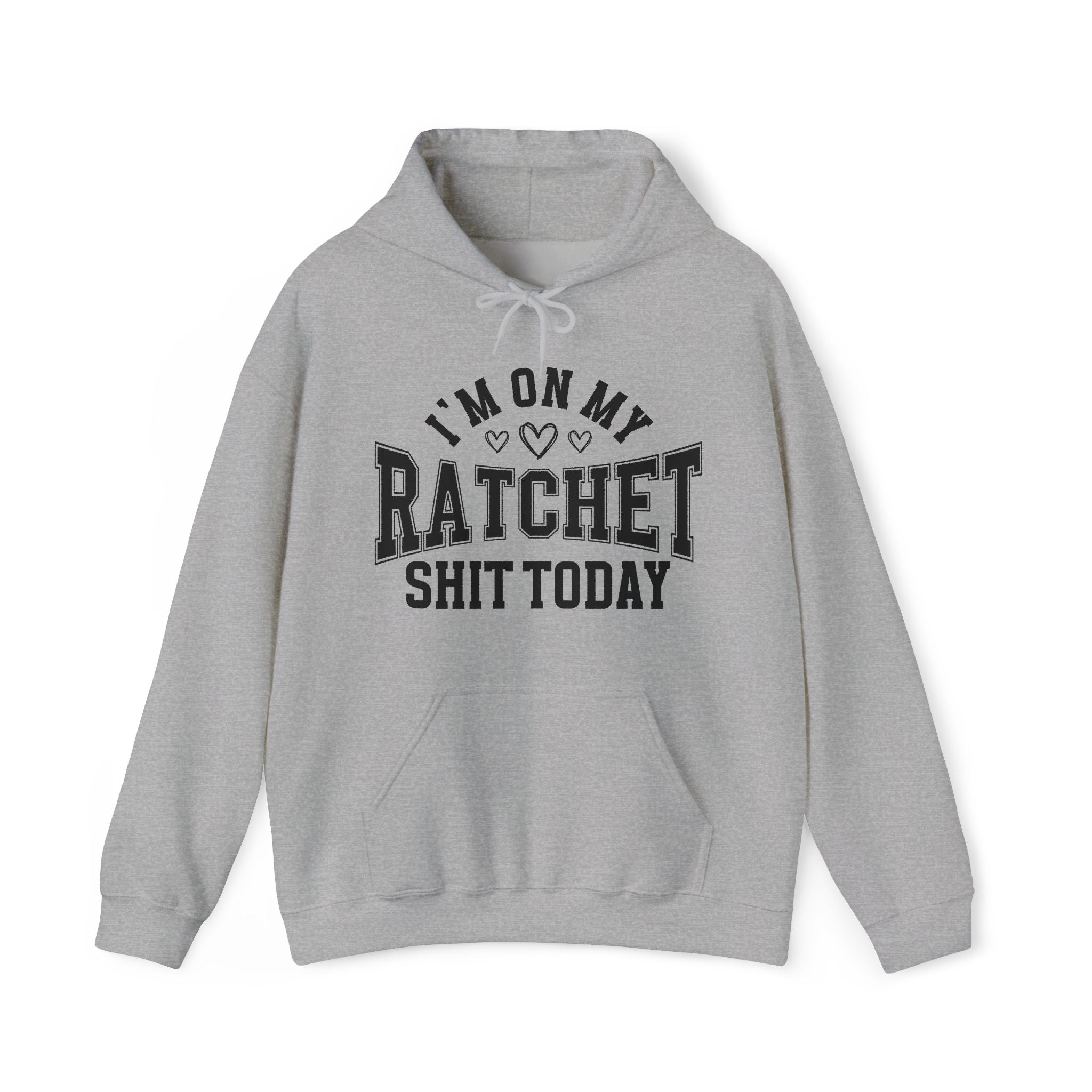 I'm On My Ratchet Shit Today -  Hoodie