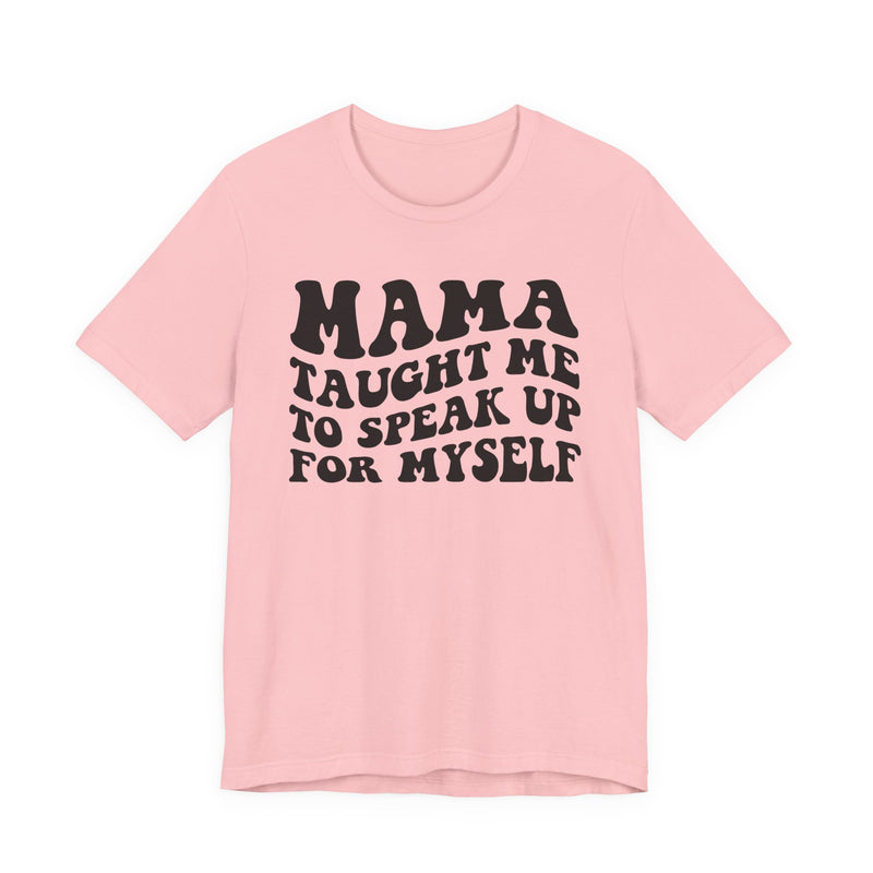 Mama Taught Me To Speak Up For My Self — T-Shirt alternate view 8: MAMA TAUGHT ME TO SPEAK UP FOR MY SELF in bold statement lettering. Street Talk Designs mama statement apparel.