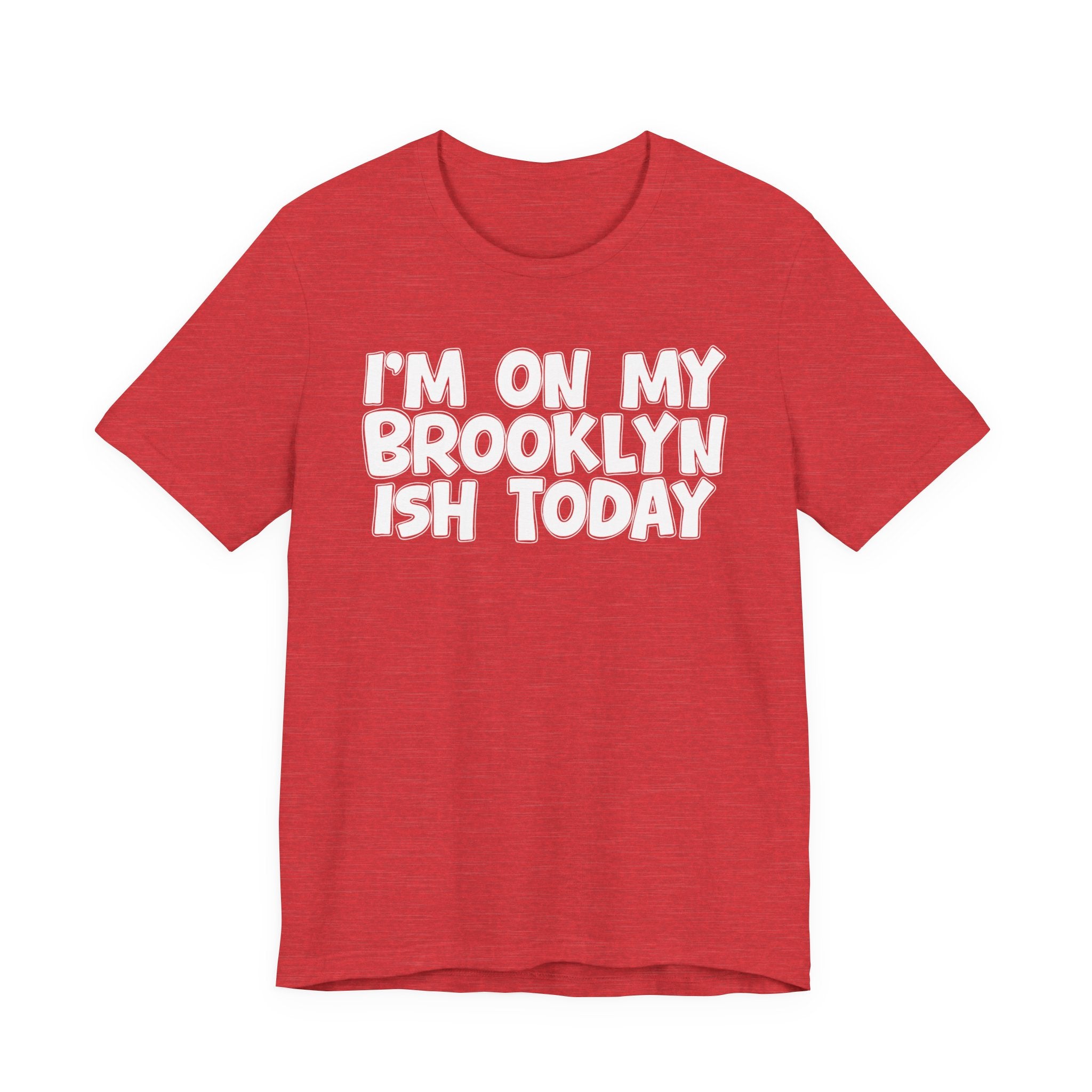 I'm On My Brooklyn Ish Today - Bold City State Pride T-Shirt