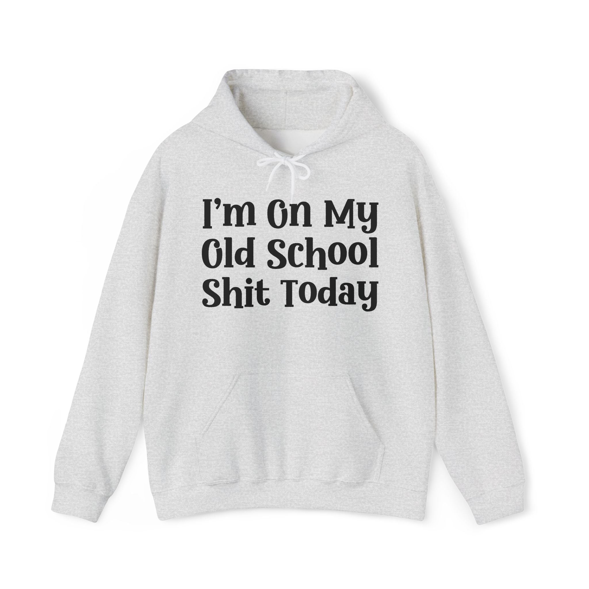 I'm On My Old School Shit Today -  Hoodie