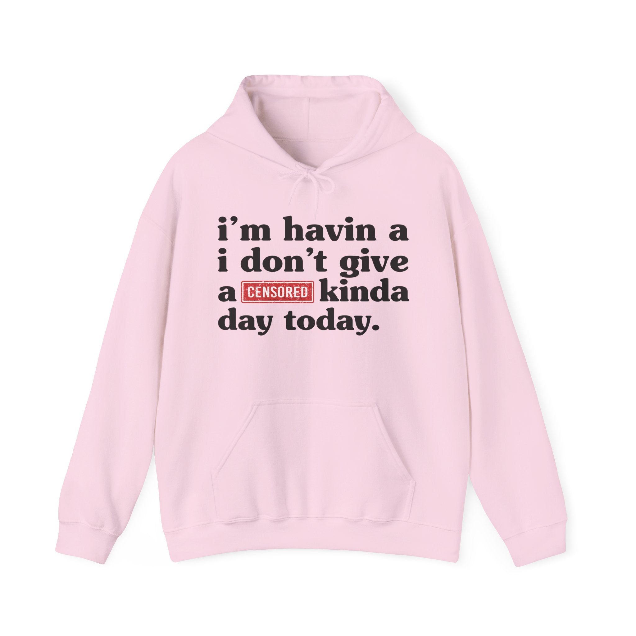 I'm Havin A I Don't Give A Censored [Fuck] You Up In Here Kinda Day Today — Hoodie