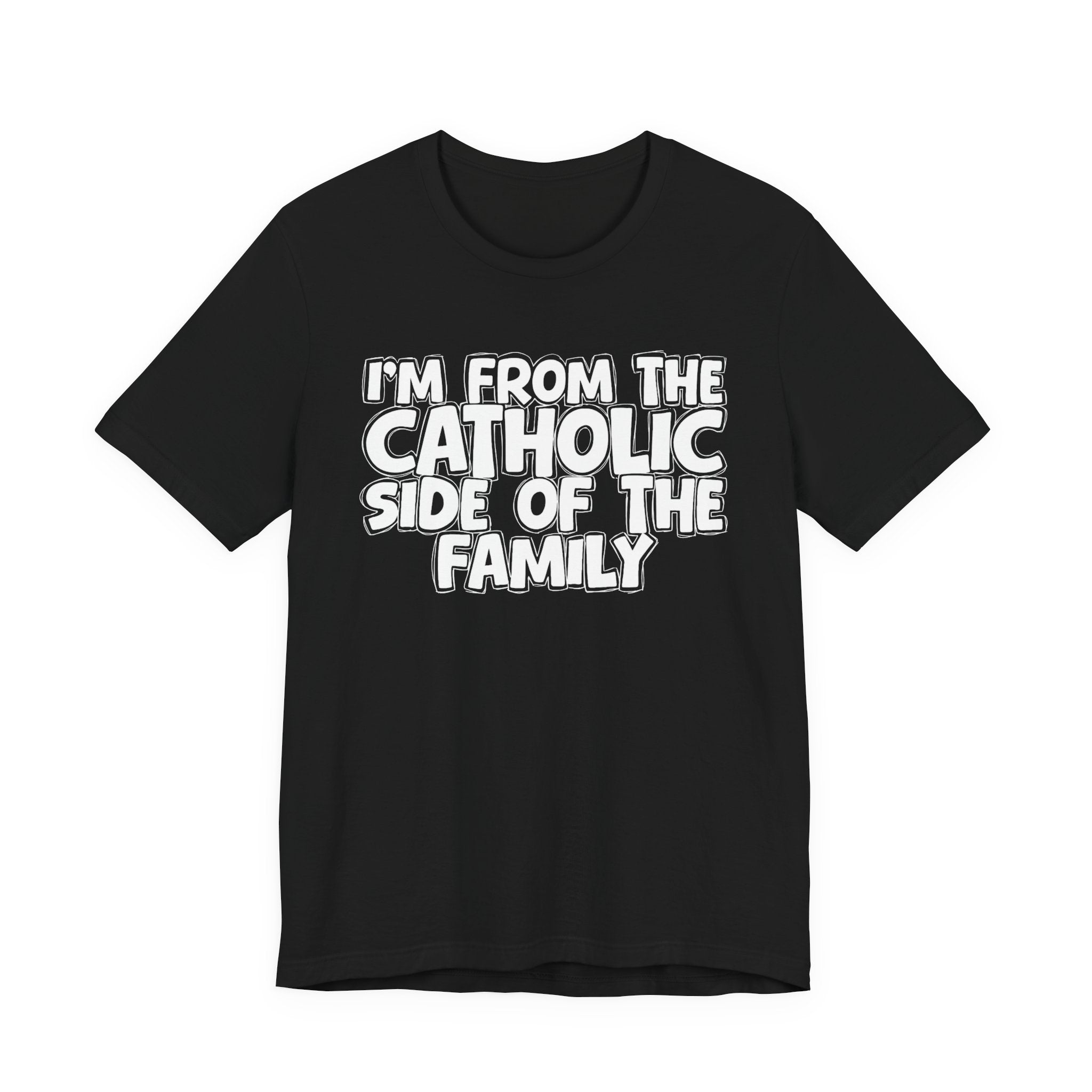 I'm From The Catholic Side of the Family - Hilarious Family Pride Tee