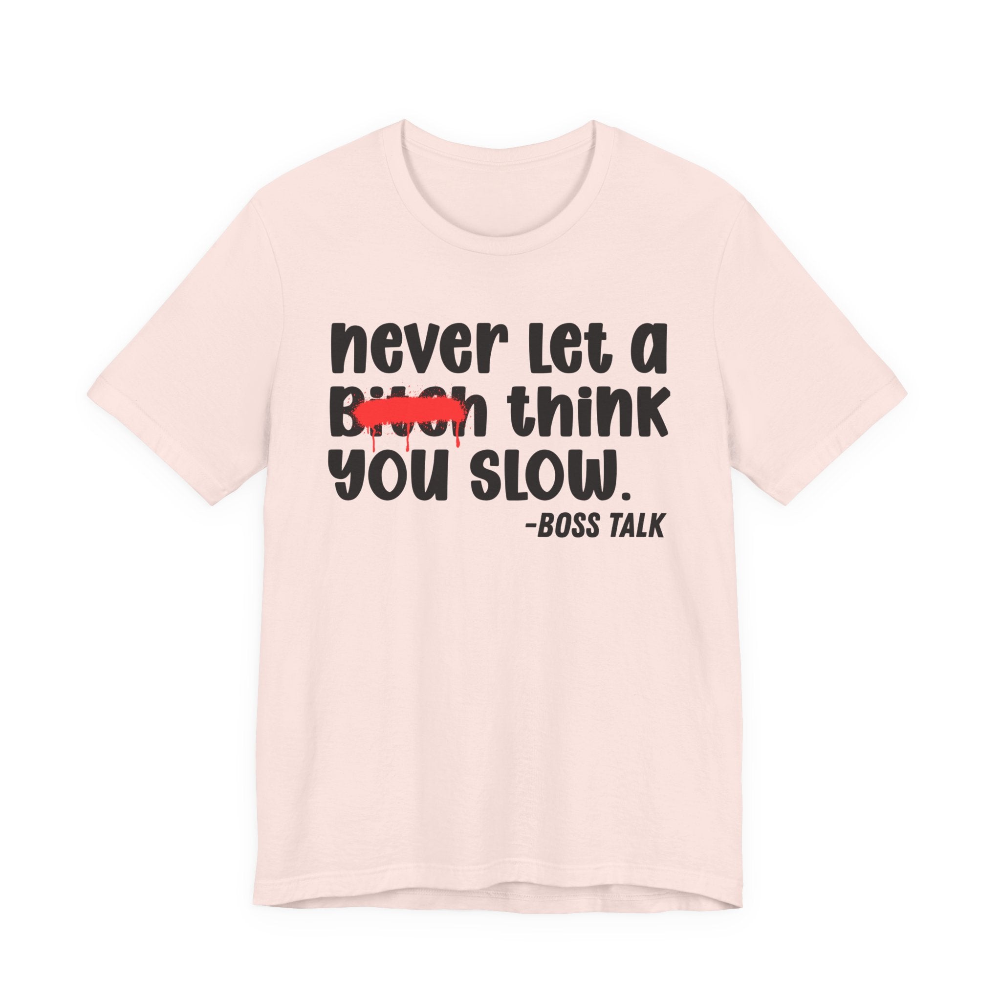 Never Let A Bitch Think You Slow - Money Talk Tee Shirt
