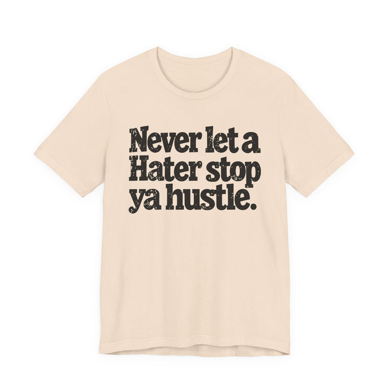 Never Let A Hater Stop Ya Hustle － Healthy Mindset T-shirt