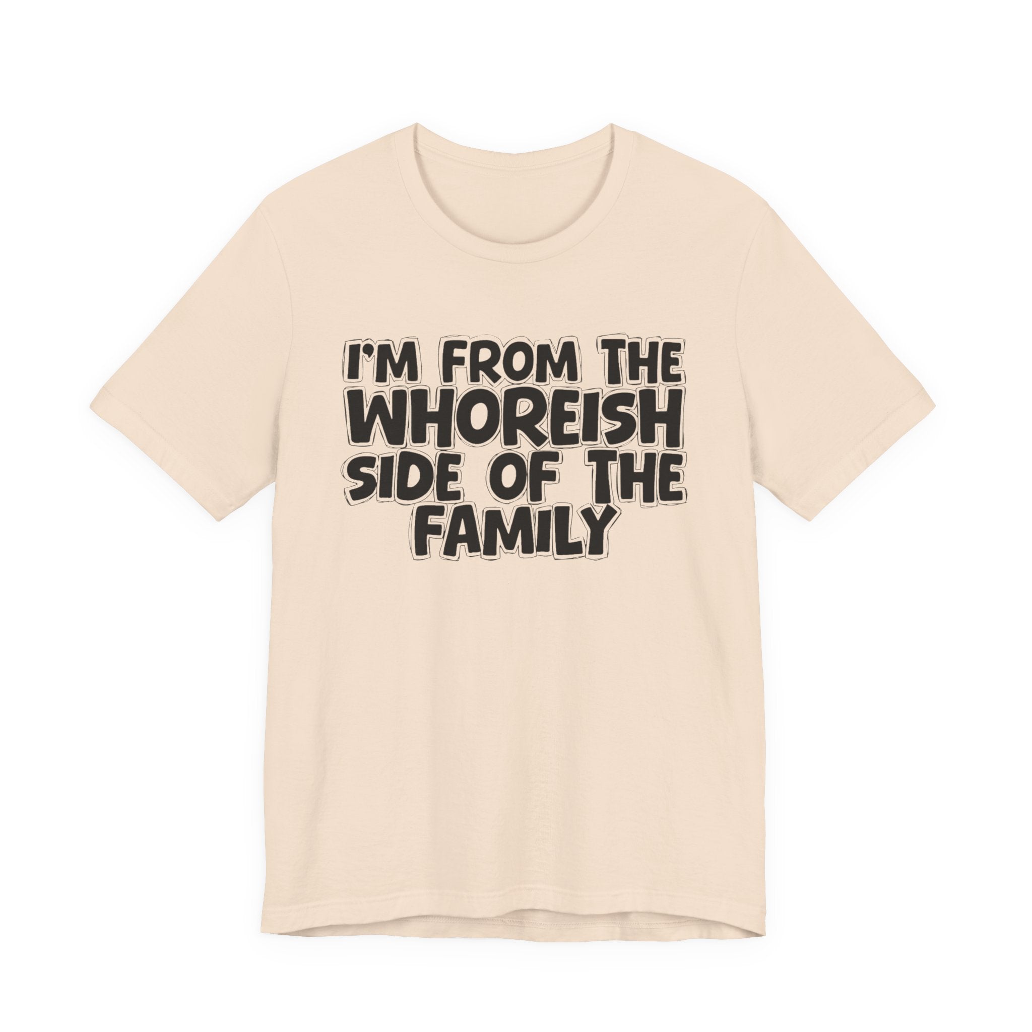 I'm From the Whoreish Side of the Family - Hilarious Family Pride Tee