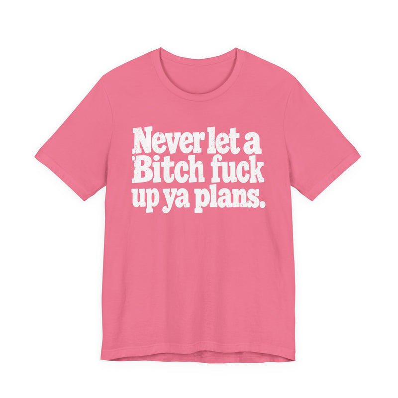 Never Let a Bitch Fuck Up Ya Plans －Street Motivational T-Shirt