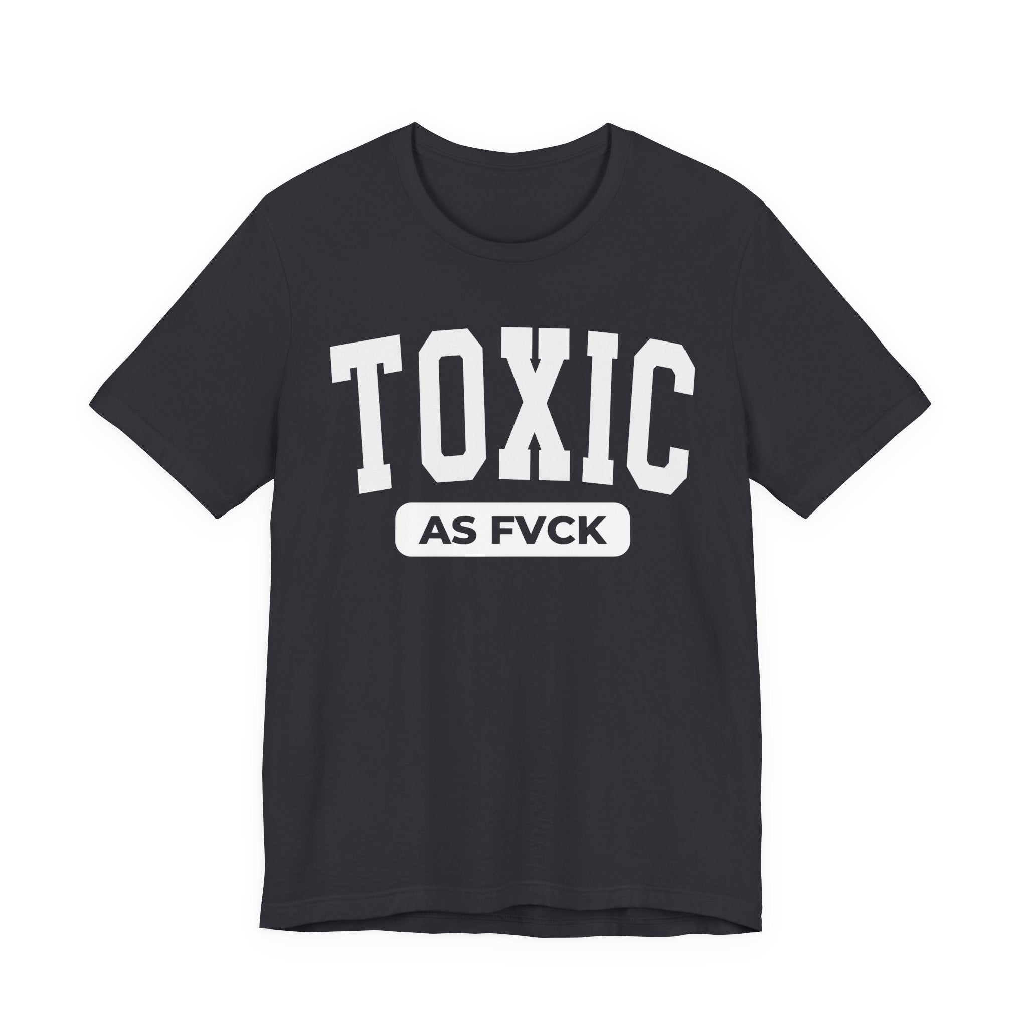 Toxic As Fvck T-Shirt