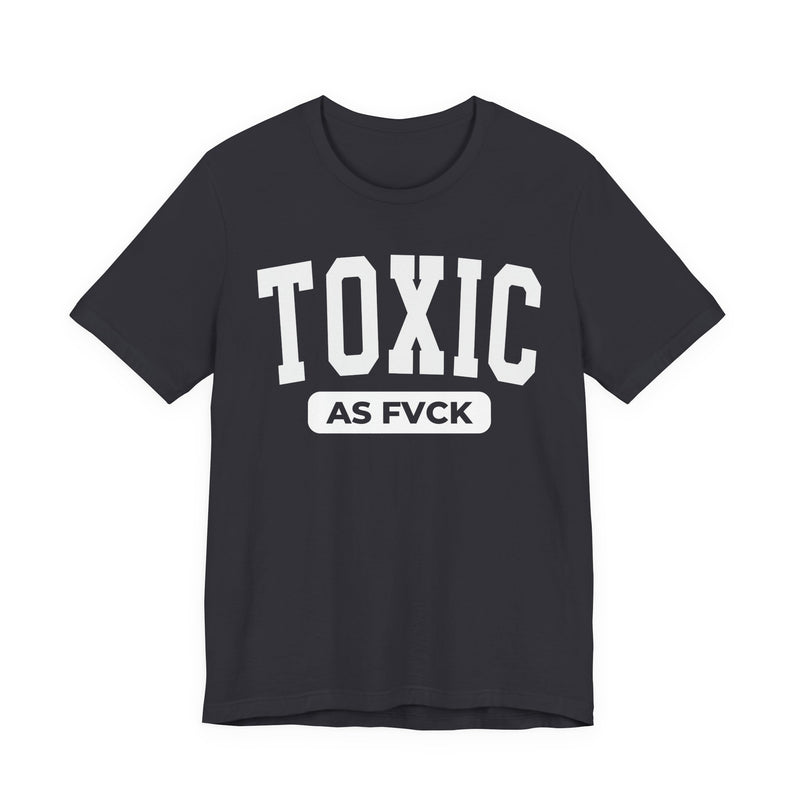 Toxic As Fvck T-Shirt