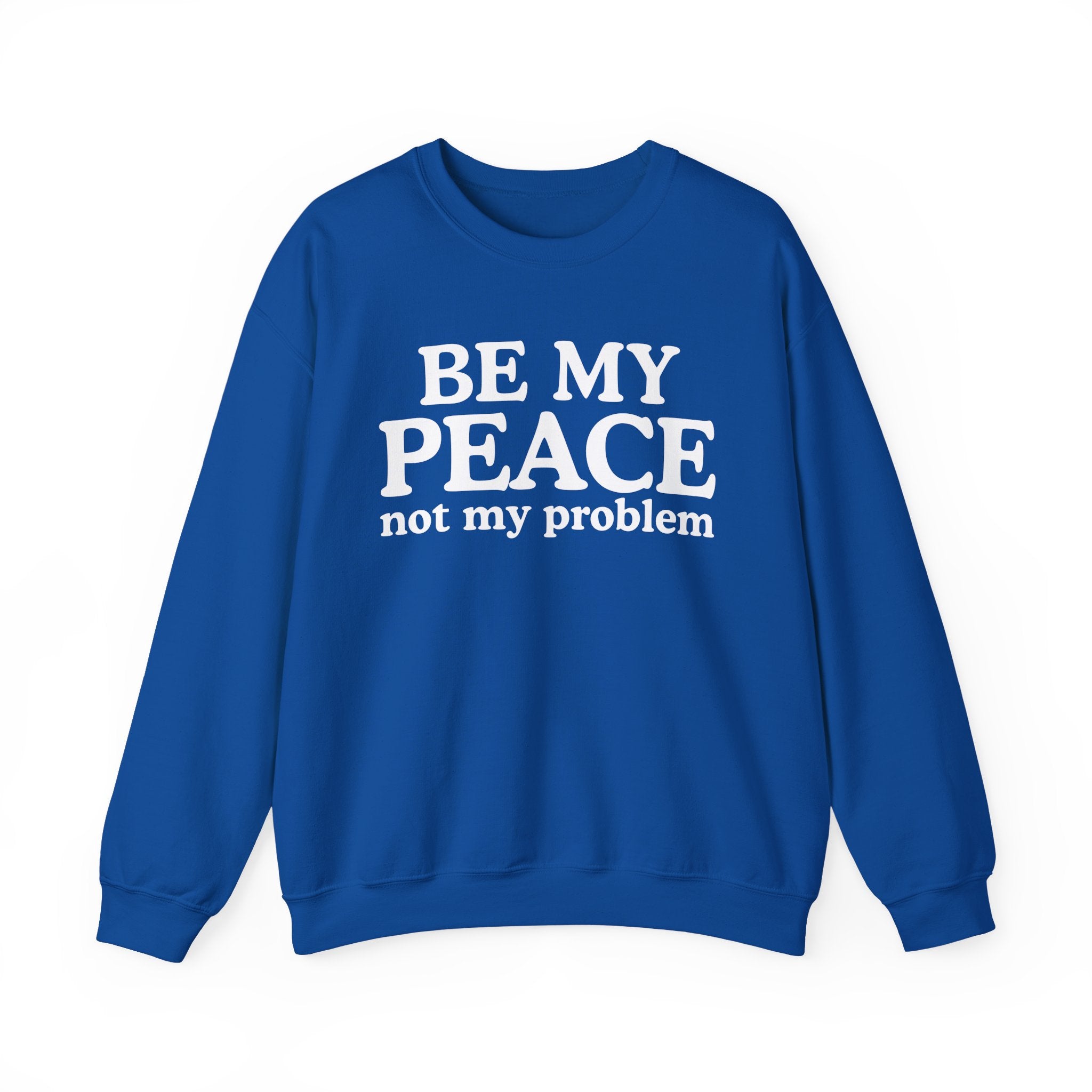 Be My Peace Not My Problem — Peaceful Message Sweatshirt