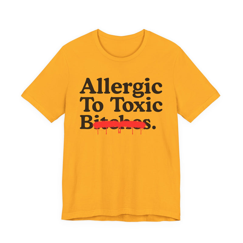Allergic To Toxic Bitches — Sarcastic Sassy Statement T-Shirt
