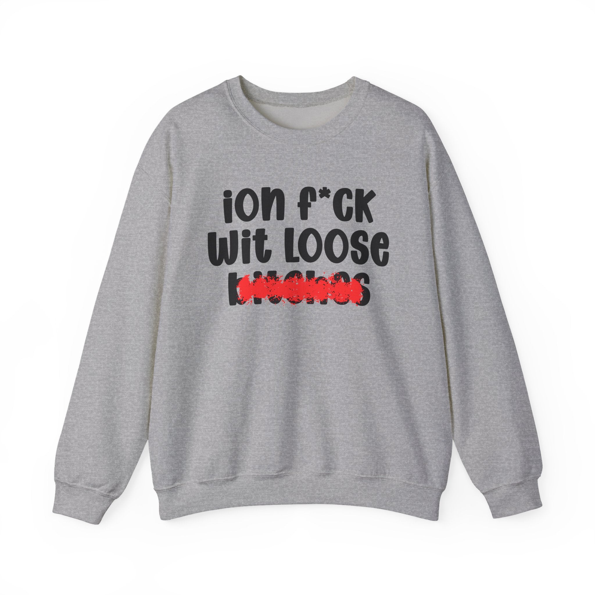 ION (I Don't) FUCK WIT LOOSE BITCHES — Bold Sarcastic Sweatshirt