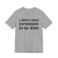 I Don't Need Permission To Be Dope T-shirt