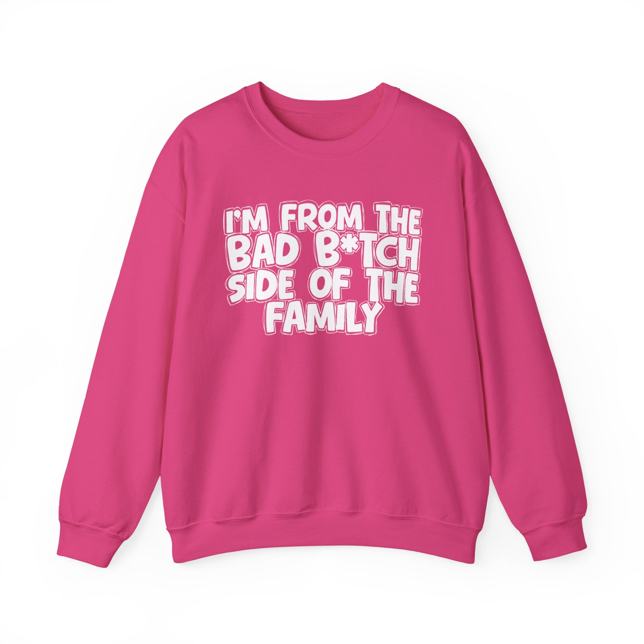 I'm From the Bad Bitch Side of the Family - Funny Family Sweatshirt