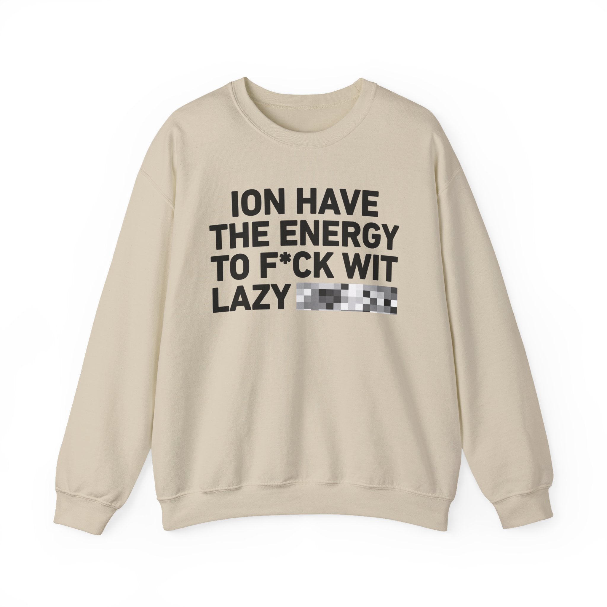 I Don’t Have the Energy To Fuck Wit Lazy Bitches － Sweatshirt