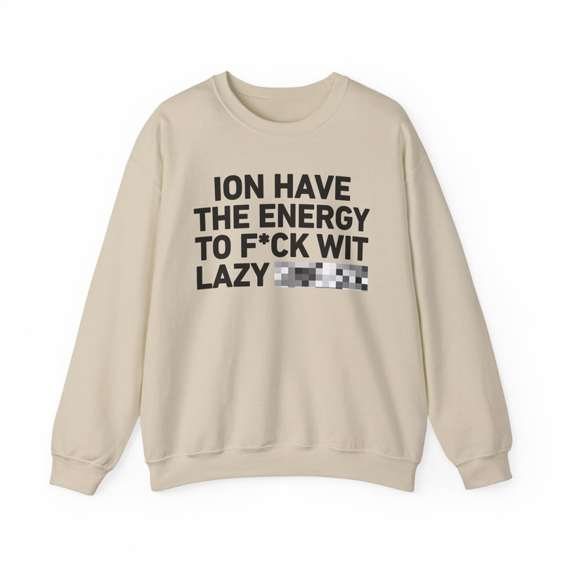 I Don’t Have the Energy To Fuck Wit Lazy Bitches － Sweatshirt