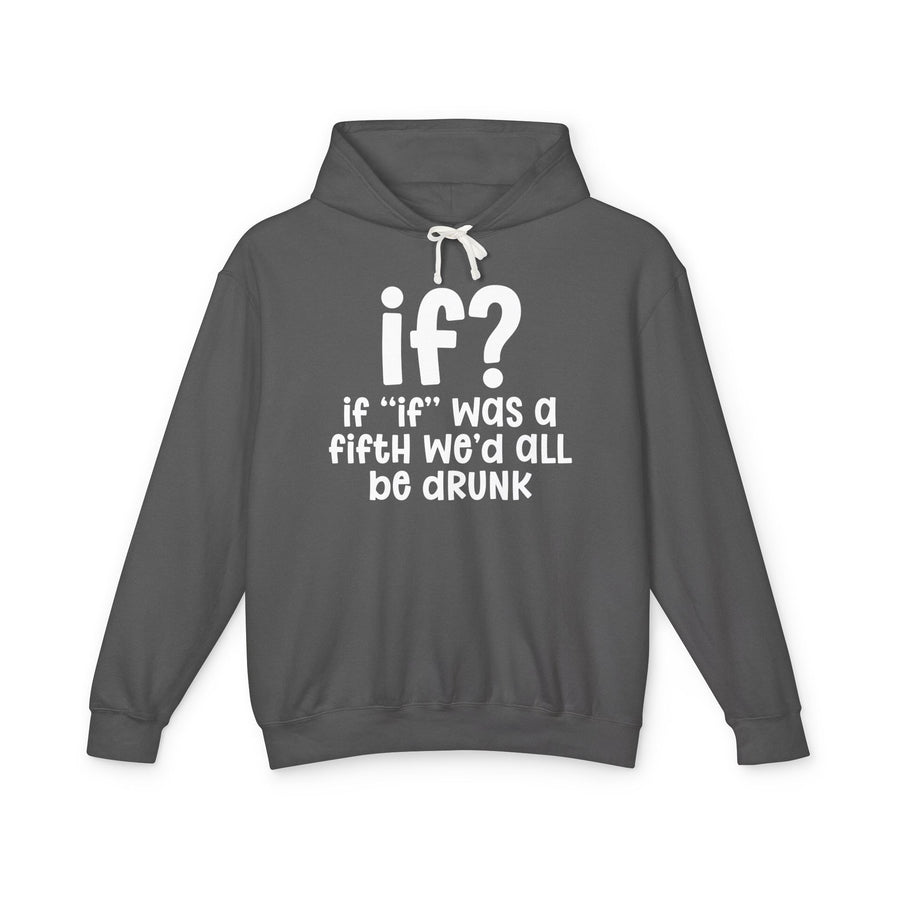 IF? IF "IF" WAS A FIFTH WE'D ALL BE DRUNK — Hoodie front view: if? / if "if" was a fifth we'd all be drunk. Street Talk Designs old school statement apparel.