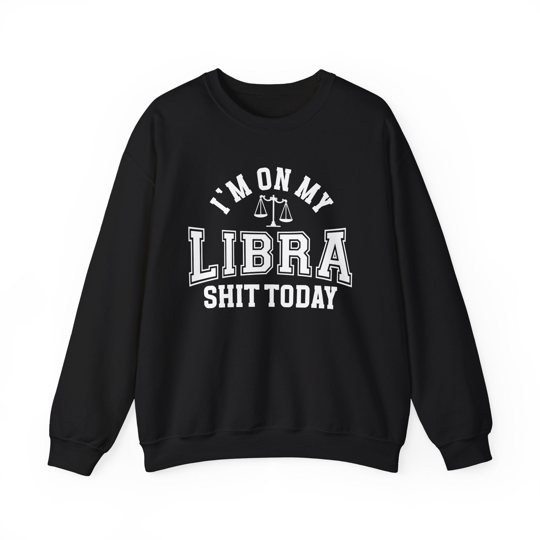I'm On My Libra Shit Today - Sweatshirt