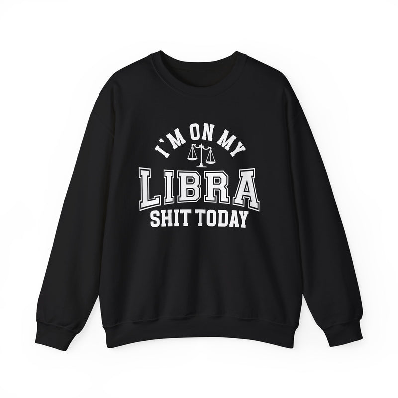 I'm On My Libra Shit Today — Sweatshirt