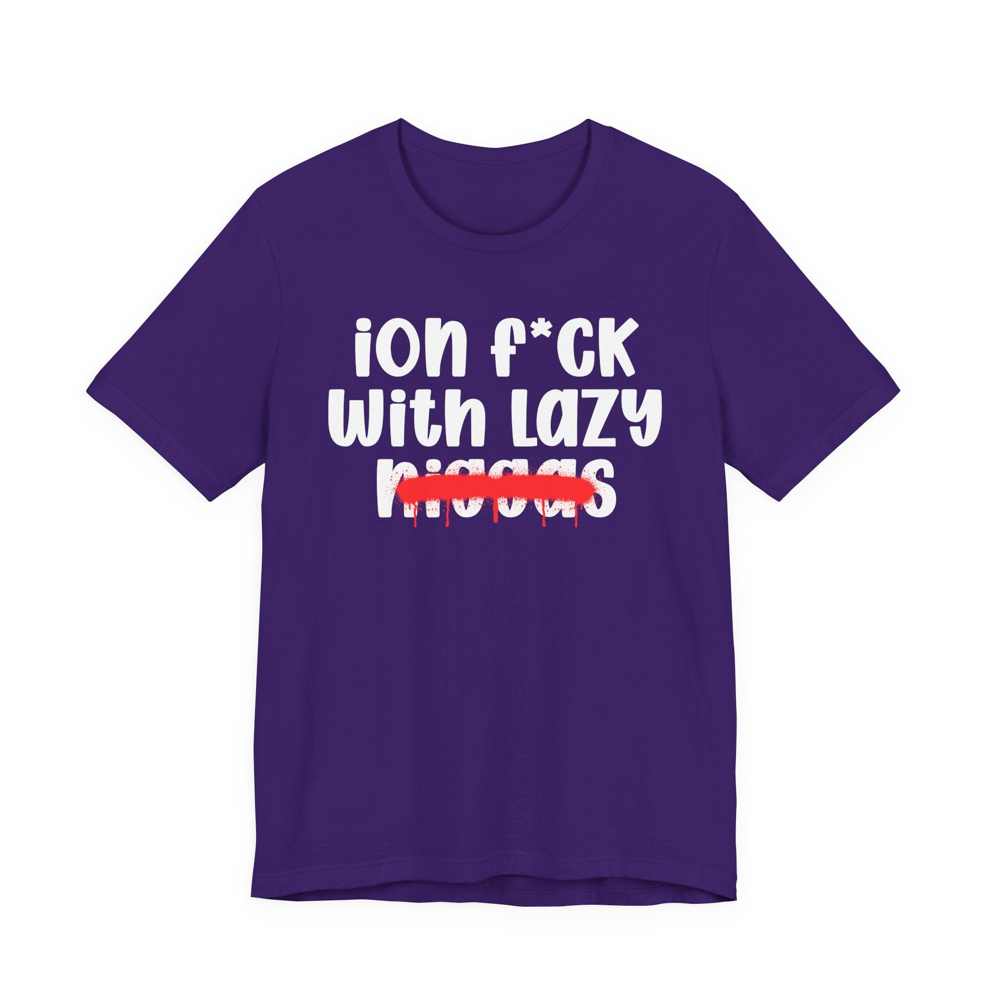 ION Fuck With Lazy Niggas - Brutally Direct Statement Tee