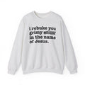 I rebuke you Grimy Bitches in the name of Jesus - Provocative Christian Sweatshirt
