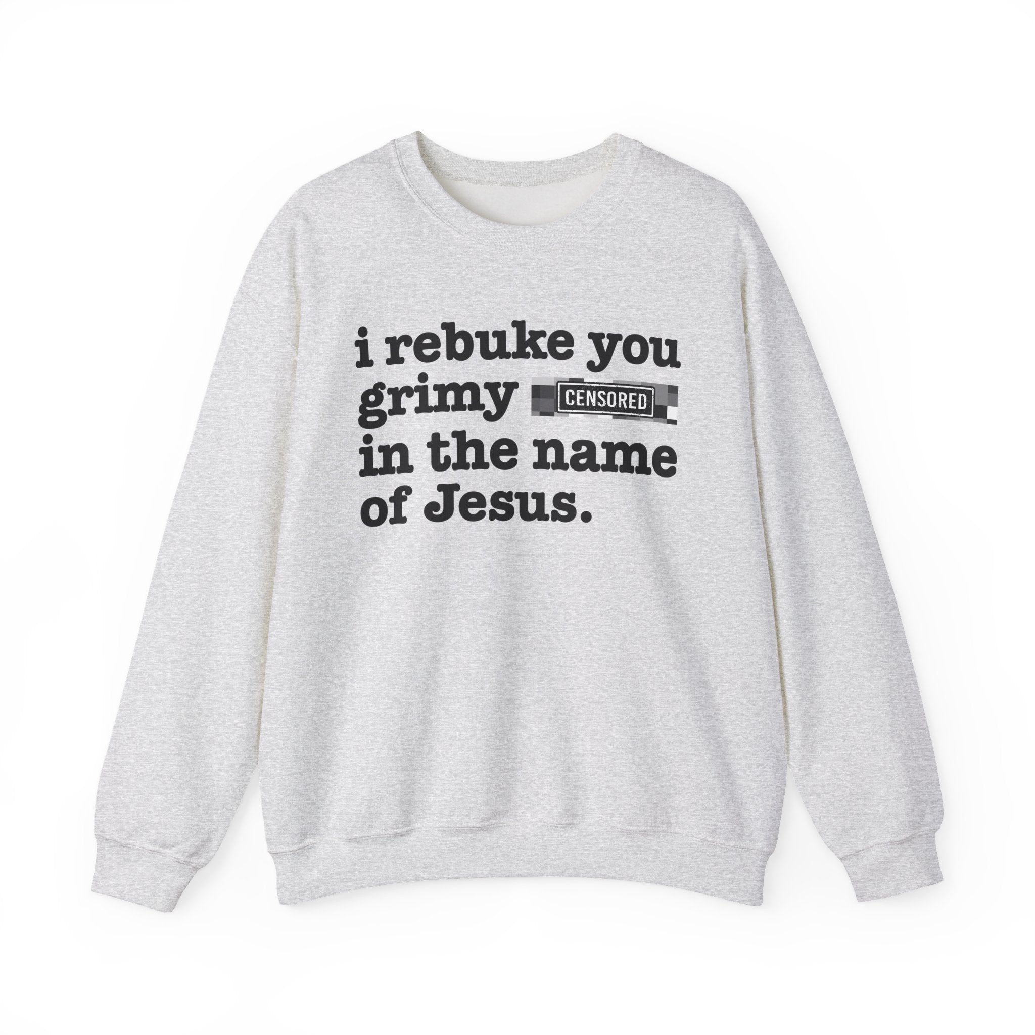I rebuke you Grimy Bitches in the name of Jesus - Provocative Christian Sweatshirt