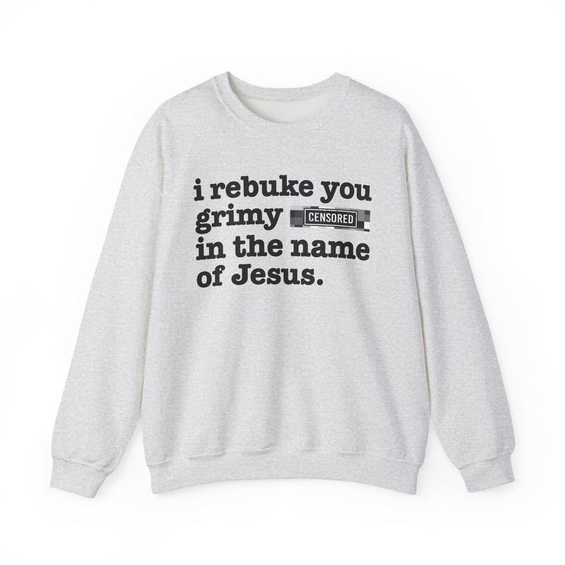 Ash sweatshirt with black lettering reading I REBUKE YOU GRIMY BITCHES IN THE NAME OF JESUS, front view.