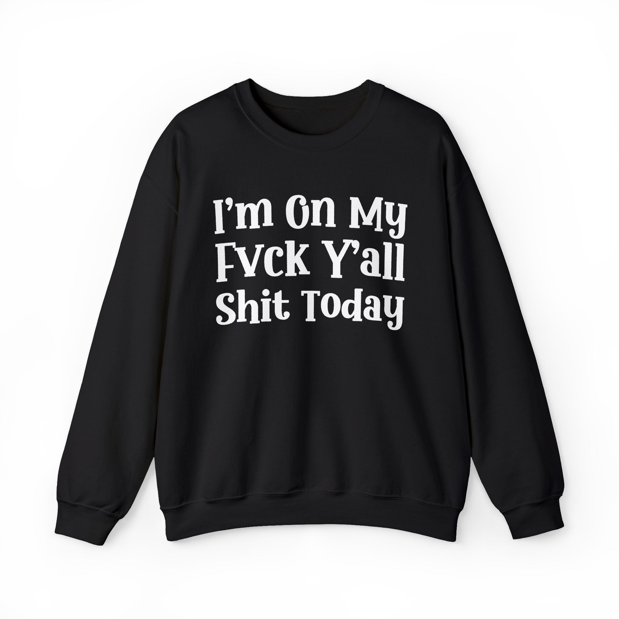 I'm On My Fuck Y'all Shit Today - Sweatshirt