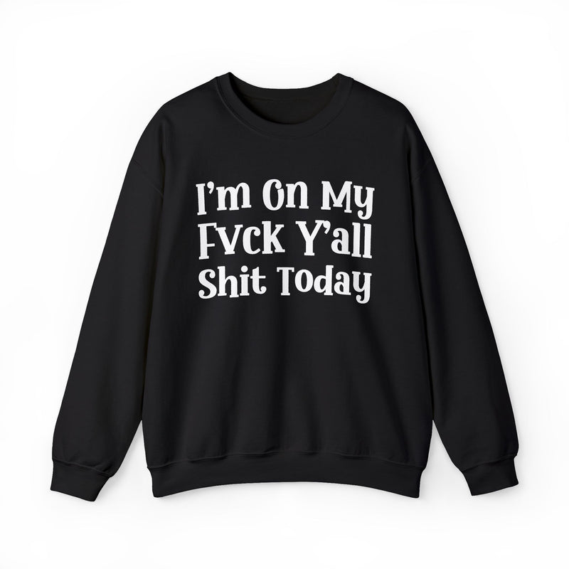 I'm On My Fuck Y'all Shit Today — Sweatshirt