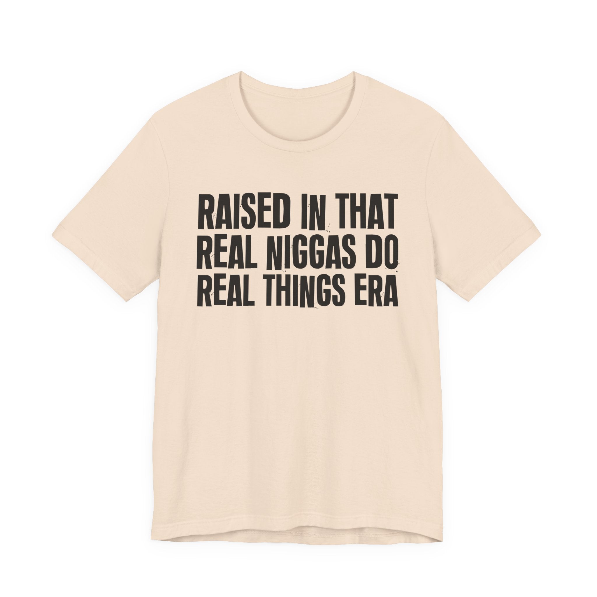 Raised In That Real Niggas Do Real Things Era - Funny Back In The Day Statement Tee Shirt