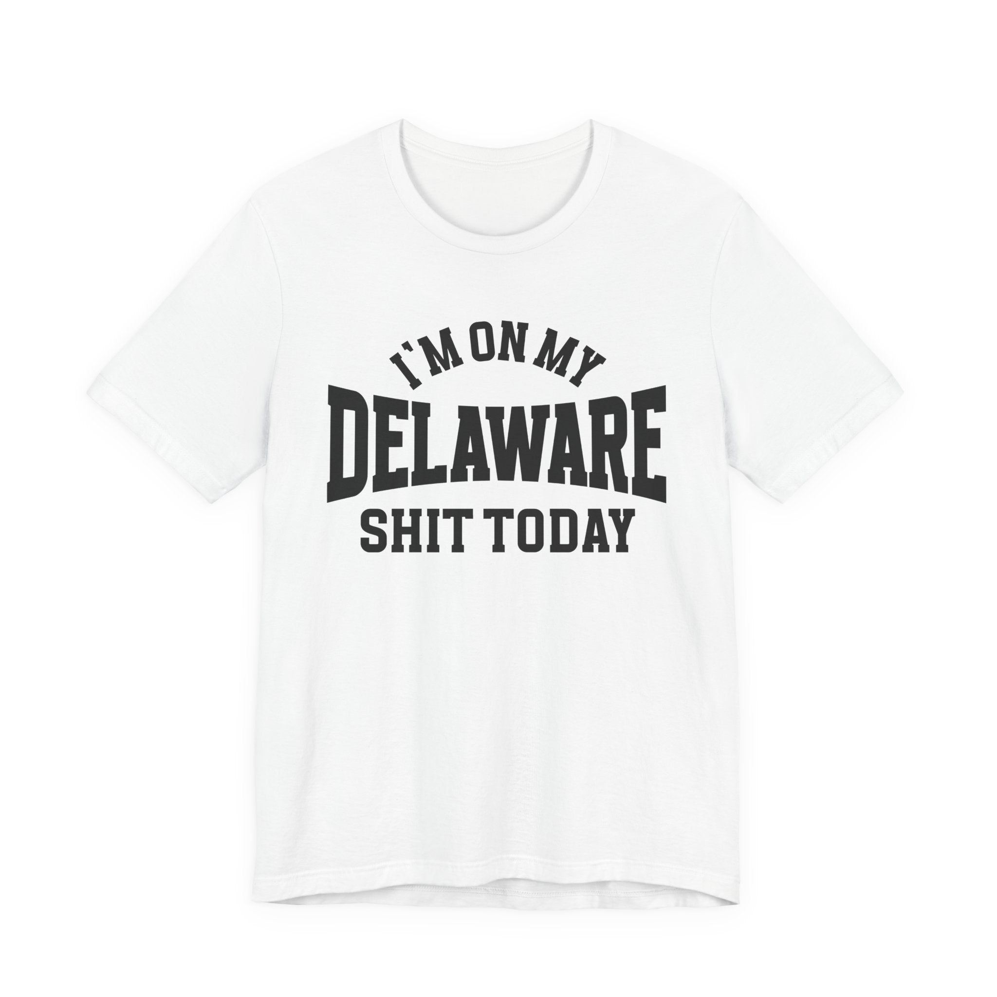 I'm On My Delaware Shit Today T-shirt