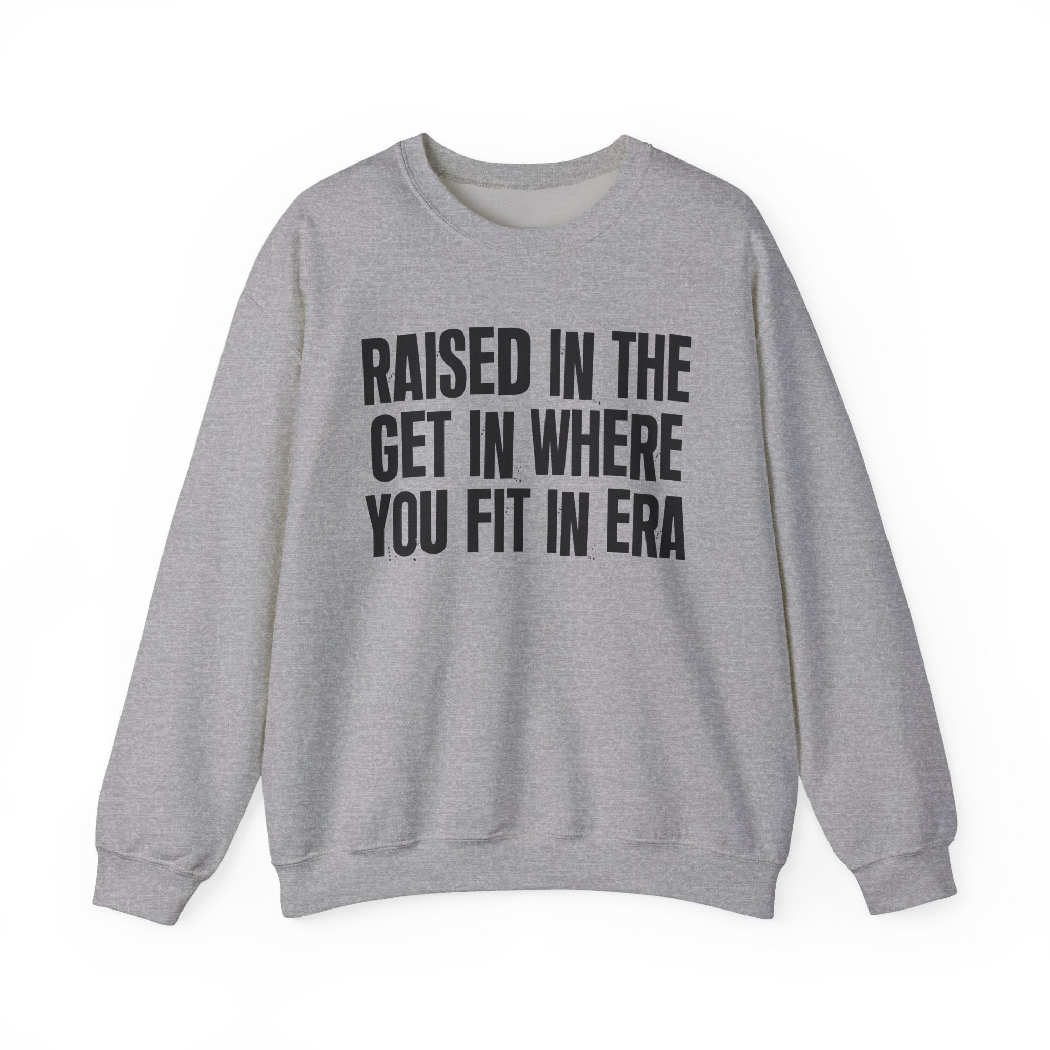 Raised In The Get In Where You Fit In Era - Funny Back In The Day Statement Sweatshirt