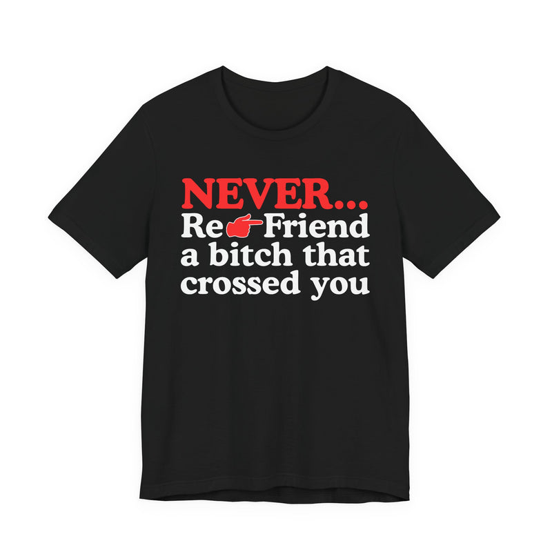 Never Re-Friend A Bitch That Crossed You  —  Reality Check Statement T-shirt