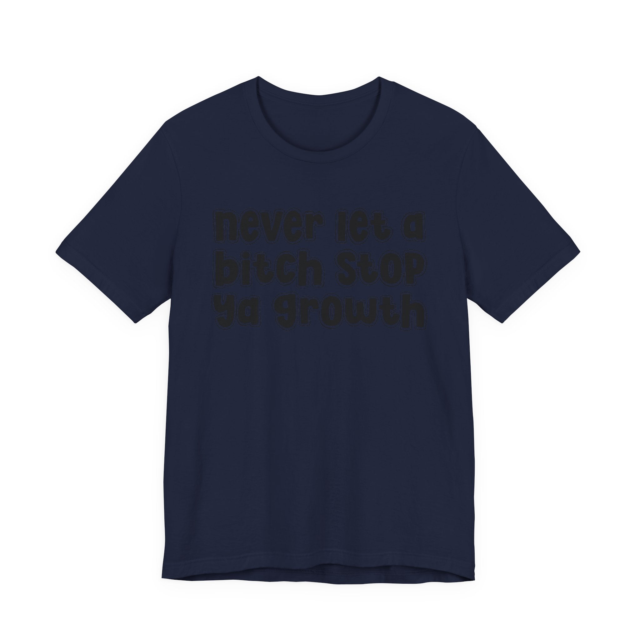 Never Let A Bitch Stop Ya Growth－Change T-shirt