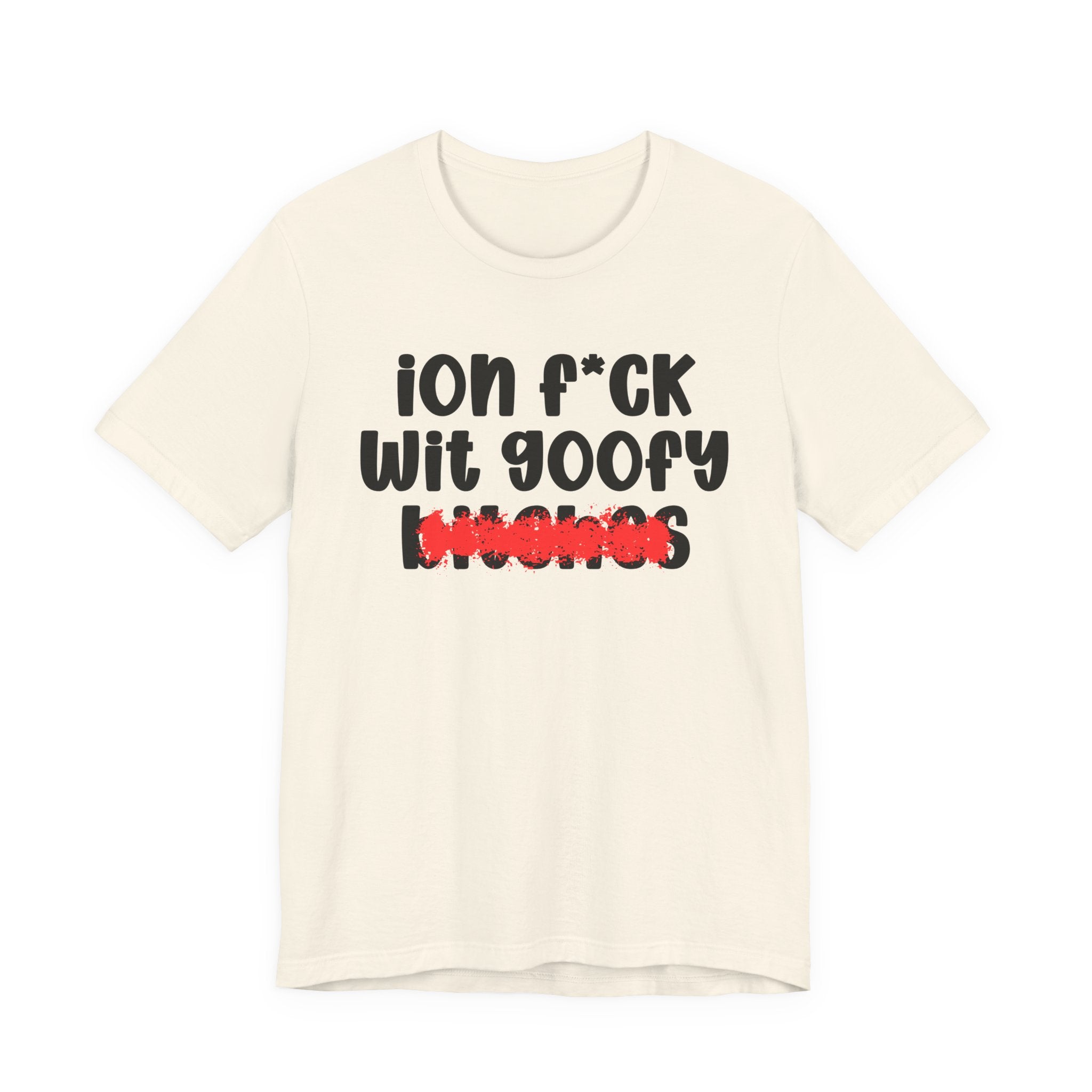ION (I Don't) FUCK WIT GOOFY BITCHES — Bold Sarcastic Graphic T-Shirt