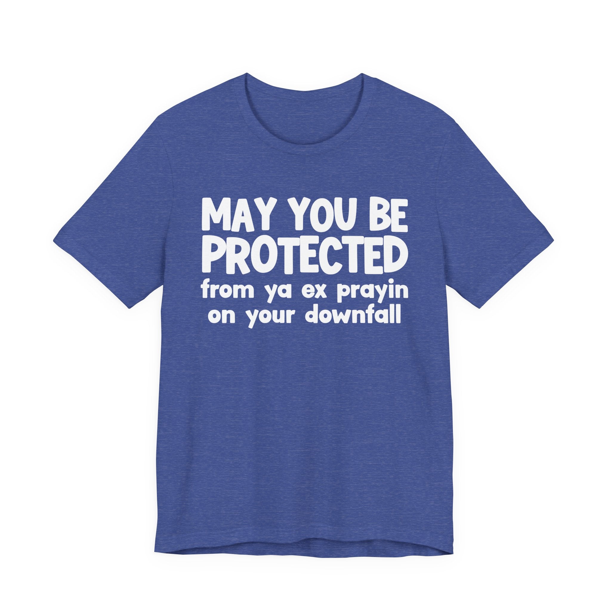 May You Be Protected From Ya Ex Prayin On Your Downfall - Inspirational Statement T-Shirt