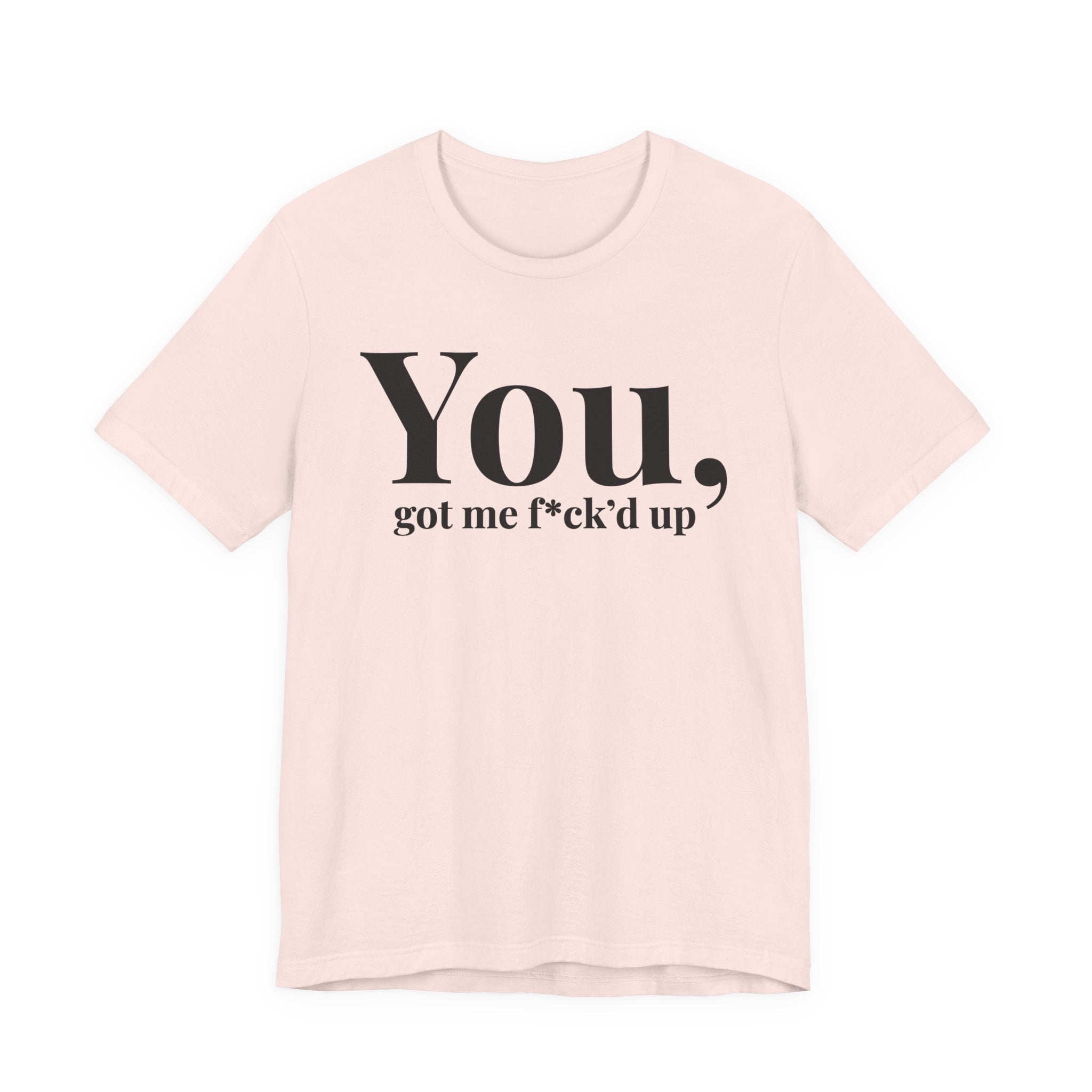 You Got Me Fuck'd Up T-Shirt