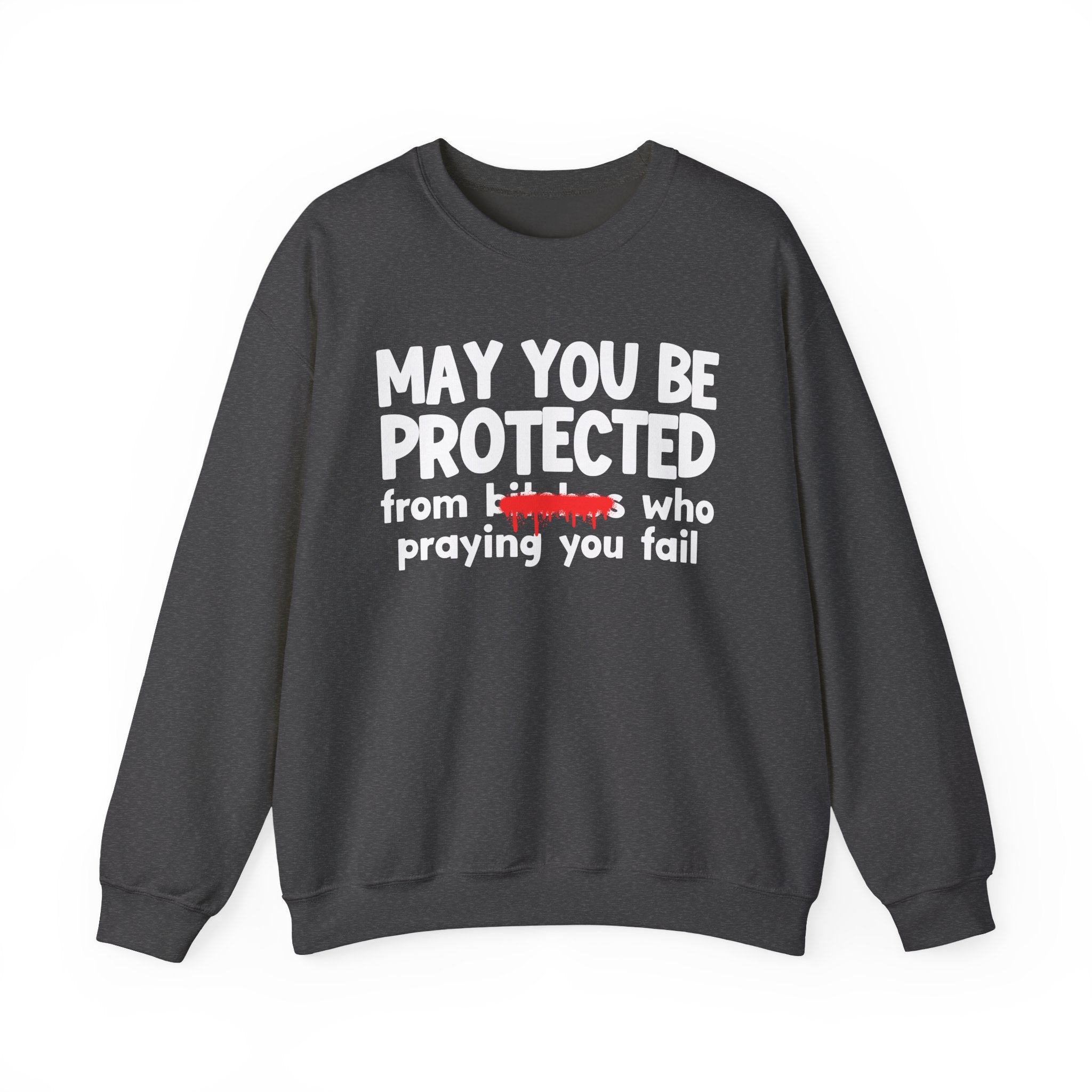 May You Be Protected From Bitches Who Praying You Fail — Funny Protection Statement Sweatshirt