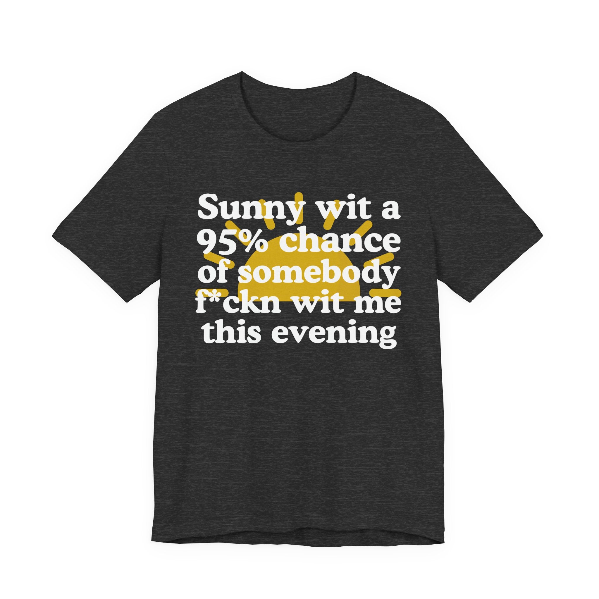 Sunny wit a 95% chance of Somebody Fuckn Wit Me This Evening——  Funny Weather Forecast T-Shirt