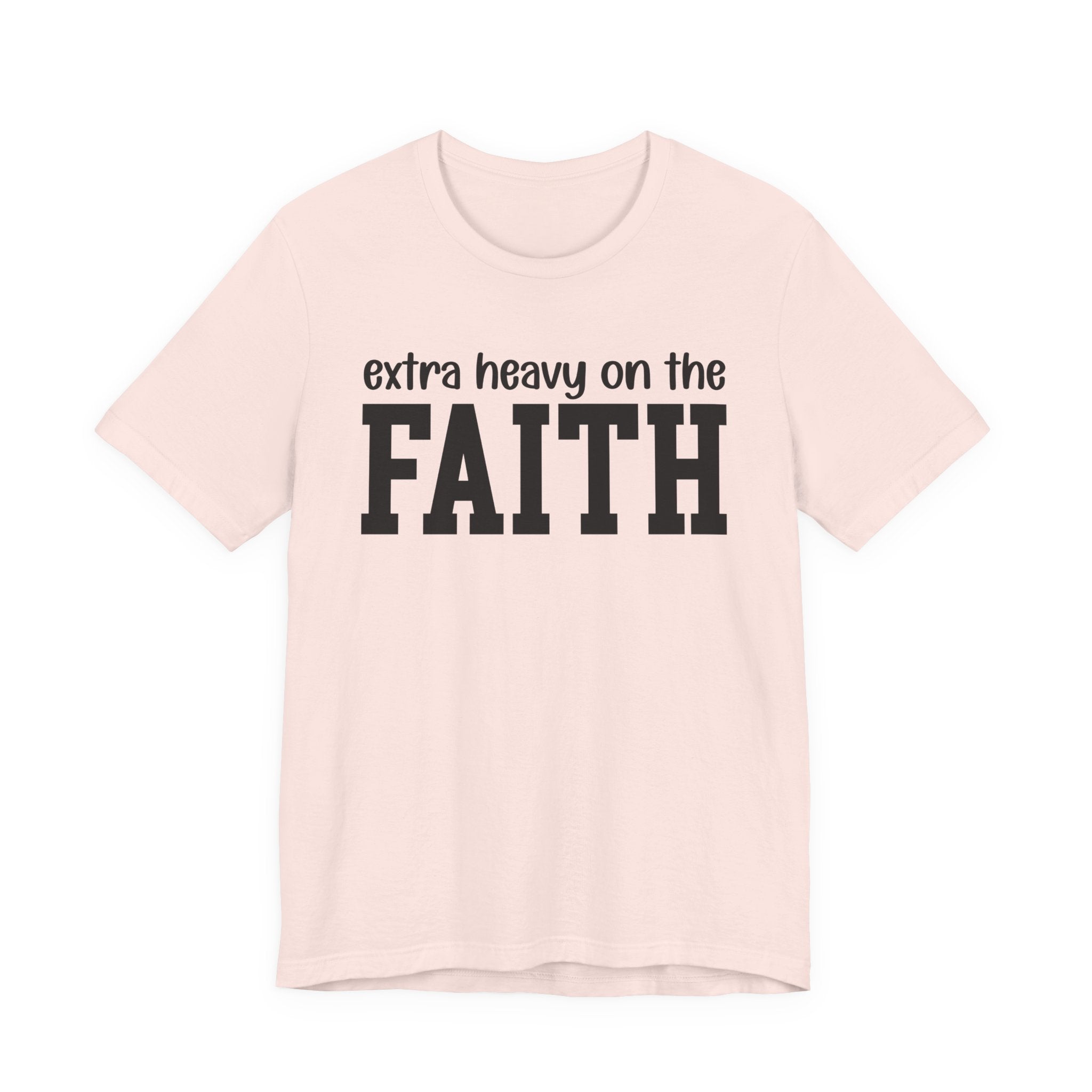 Extra Heavy On The FAITH T-shirt