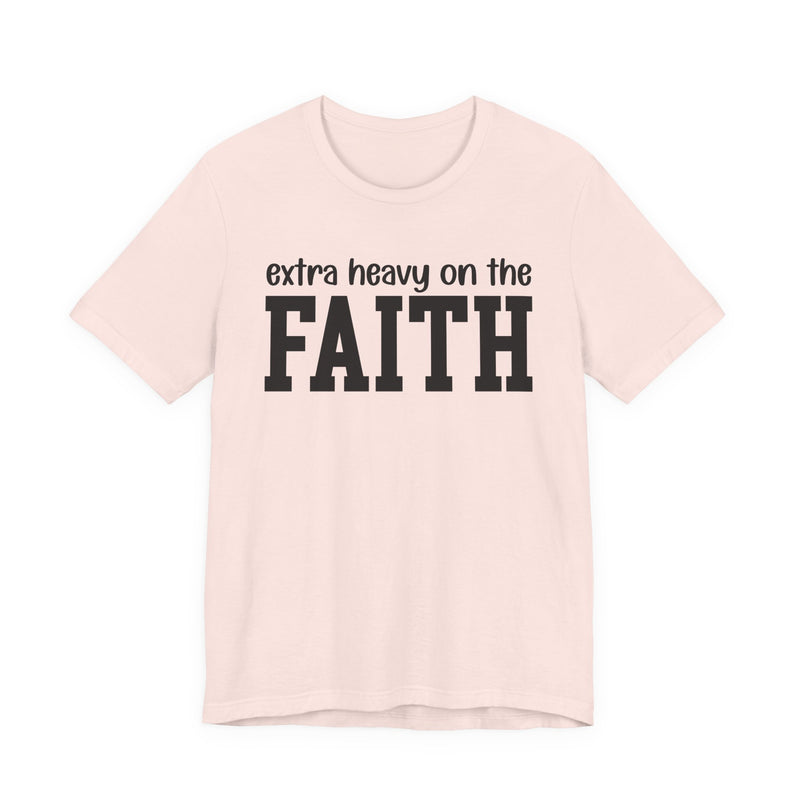 Extra Heavy On The FAITH T-Shirt