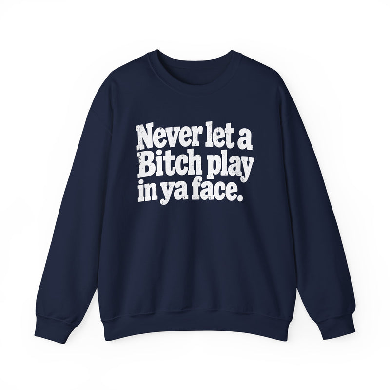 Never Let A Bitch Play In Ya Face －Street Motivational Sweatshirt