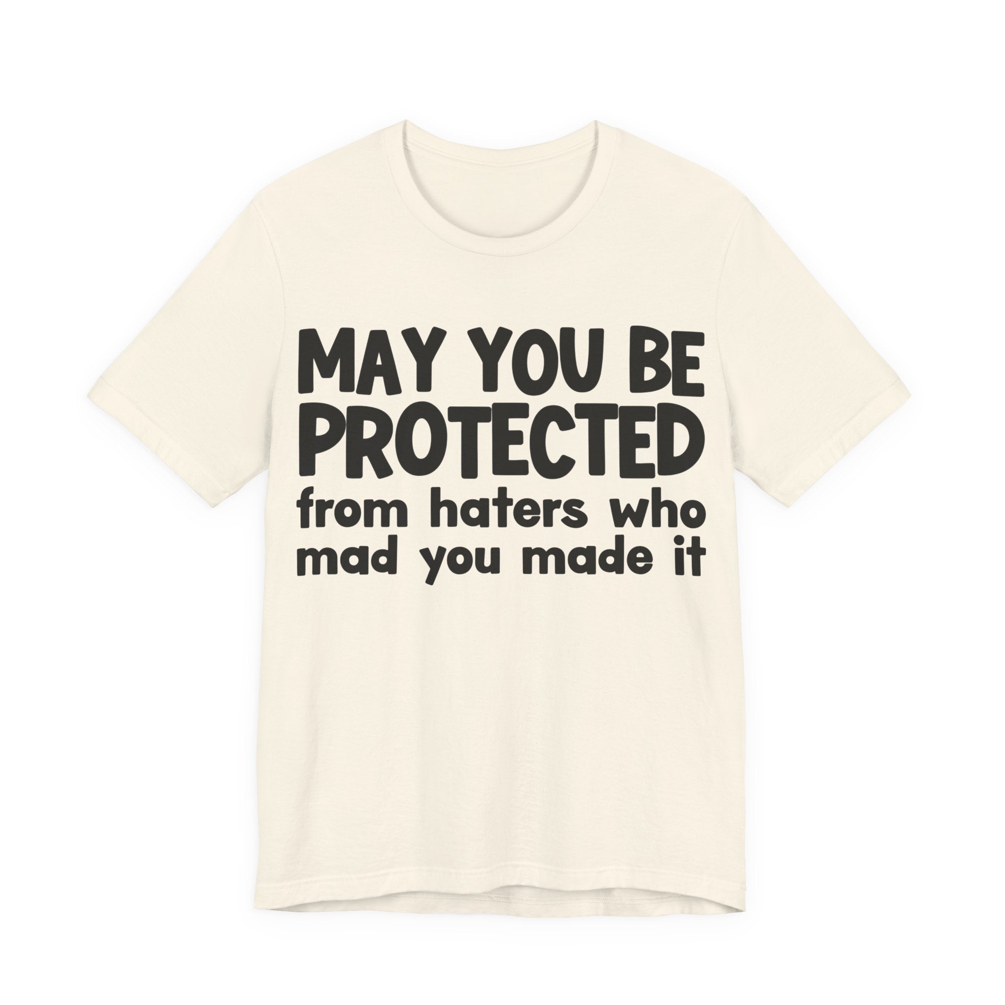 May You Be Protected from Haters  Who Mad You Made It - Inspirational Statement T-Shirt