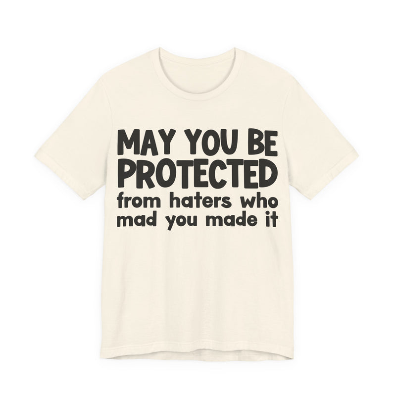 May You Be Protected from Haters  Who Mad You Made It - Inspirational Statement T-Shirt