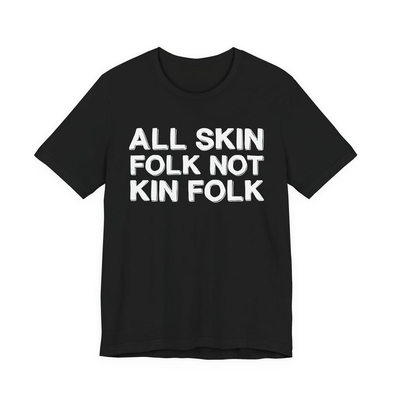 All Skin Folk Not Kin Folk — Black Saying T-Shirt
